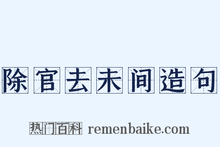 除官去未间造句是什么意思的图片